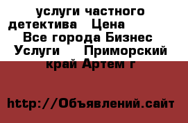  услуги частного детектива › Цена ­ 10 000 - Все города Бизнес » Услуги   . Приморский край,Артем г.